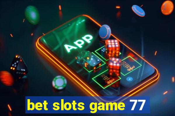 bet slots game 77